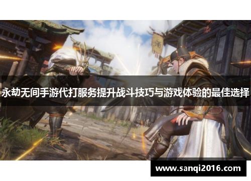永劫无间手游代打服务提升战斗技巧与游戏体验的最佳选择