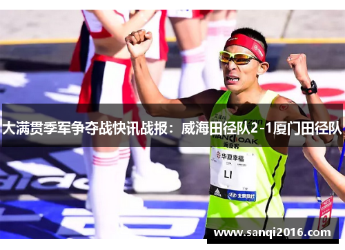 大满贯季军争夺战快讯战报：威海田径队2-1厦门田径队