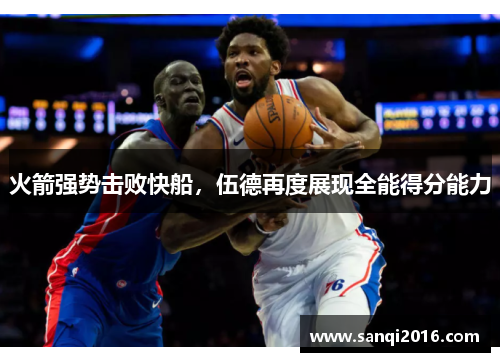 火箭强势击败快船，伍德再度展现全能得分能力