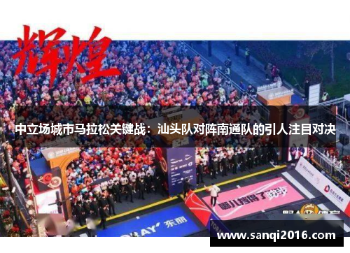 中立场城市马拉松关键战：汕头队对阵南通队的引人注目对决