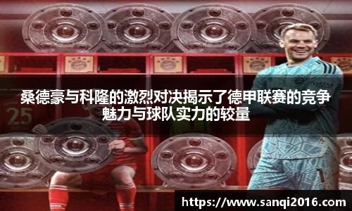 桑德豪与科隆的激烈对决揭示了德甲联赛的竞争魅力与球队实力的较量